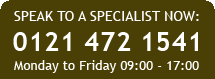 SPEAK TO A SPECIALIST NOW: 0121 472 1541 Monday to Friday 09:00 - 17:00